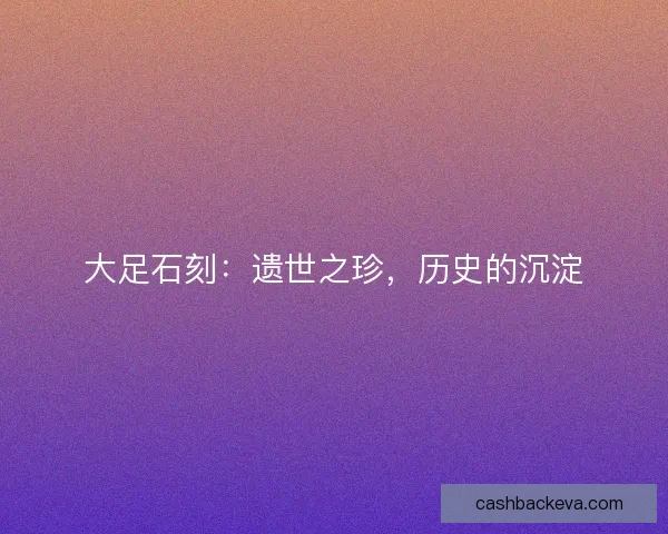 大足石刻：遗世之珍，历史的沉淀