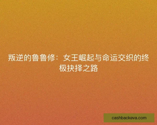 叛逆的鲁鲁修:女王崛起与命运交织的终极抉择之路 叛逆的鲁鲁修:女王崛起与命运交织的终极抉择之路