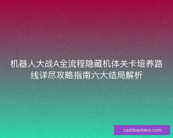 机器人大战A全流程隐藏机体关卡培养路线详尽攻略指南六大结局解析
