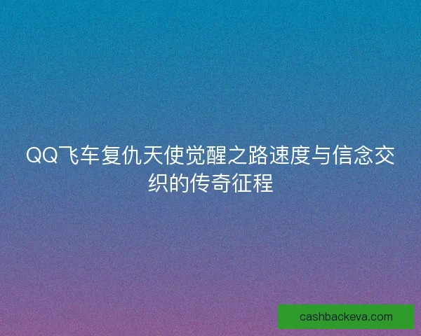 QQ飞车复仇天使觉醒之路速度与信念交织的传奇征程